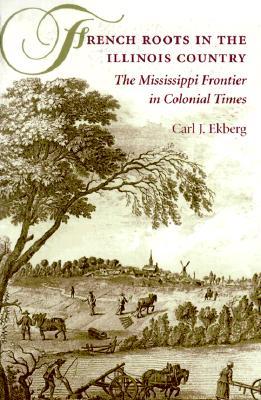 French Roots in the Illinois Country: The Mississippi Frontier in Colonial Times (Paperback)