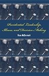 Presidential Leadership, Illness, and Decision Making Presidential Leadership, Illness, and Decision Making