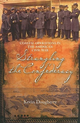 Strangling the Confederacy: Coastal Operations in the American Civil War (Hardcover)