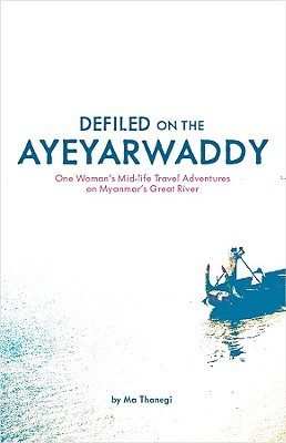 Defiled on the Ayeyarwaddy: One Woman's Mid-Life Travel Adventures on Myanmar's Great River (Paperback)