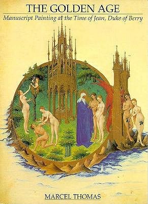 The Golden Age: Manuscript Painting at the Time of Jean, Duke of Berry (Paperback)