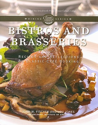 Bistros and Brasseries: Recipes and Reflections on Classic Cafe Cooking (The Culinary Institute of America Dining Series)