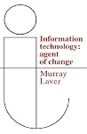 Information Technology: Agent of Change Information Technology: Agent of Change