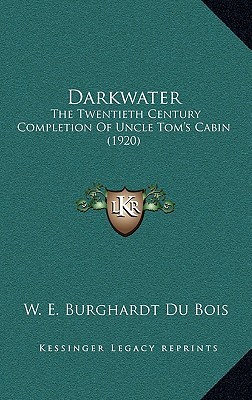 Darkwater: The Twentieth Century Completion Of Uncle Tom's Cabin