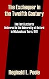 The Exchequer in the Twelfth Century: The Ford Lectures Delivered in the University of Oxford in Michaelmas Term, 1911 The Exchequer in the Twelfth Century: The Ford Lectures Delivered in the University of Oxford in Michaelmas Term, 1911
