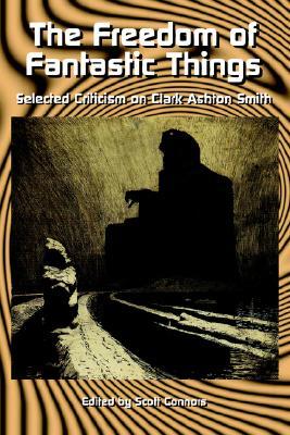 The Freedom of Fantastic Things: Selected Criticism on Clark Ashton Smith (Paperback)