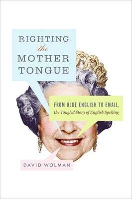 Righting the Mother Tongue: From Olde English to Email, the Tangled Story of English Spelling (Hardcover)