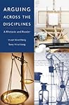 Arguing Across the Disciplines: A Rhetoric and Reader Arguing Across the Disciplines: A Rhetoric and Reader