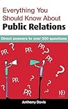 Everything You Should Know about Public Relations: Direct Answers to Over 500 Questions
