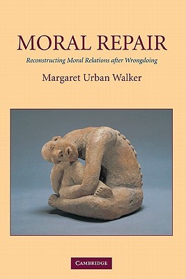 Moral Repair: Reconstructing Moral Relations after Wrongdoing (Paperback)