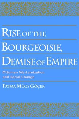 Rise of the Bourgeoisie, Demise of Empire: Ottoman Westernization and Social Change (Hardcover)