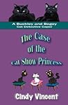 The Case of the Cat Show Princess by Cindy Vincent