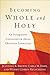 Becoming Whole and Holy: An...