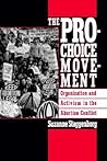 The Pro-Choice Movement: Organization and Activism in the Abortion Conflict
