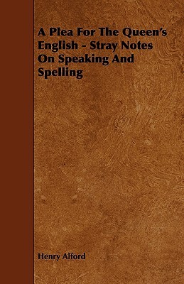 A Plea for the Queen's English: Stray Notes on Speaking and Spelling