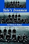 Yale's Ironmen: A Story of Football & Lives In The Decade of The Depression & Beyond Yale's Ironmen: A Story of Football & Lives In The Decade of The Depression & Beyond