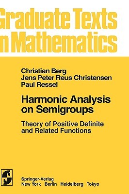 Harmonic Analysis on Semigroups: Theory of Positive Definite and Related Functions (Graduate Texts in Mathematics, 100)
