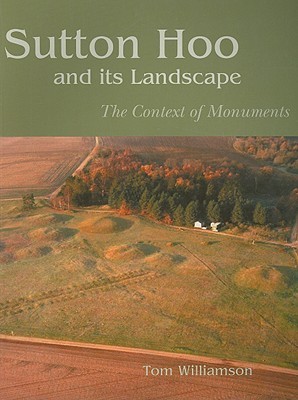Sutton Hoo and its Landscape: The Context of Monuments (Paperback)