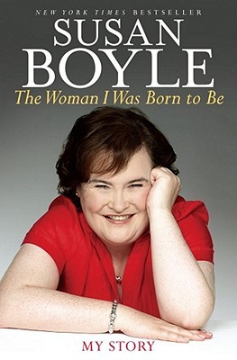 The Woman I Was Born To Be My Story By Susan Boyle
