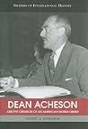 Dean Acheson and the Creation of an American World Order (Shapers of International History Series) Dean Acheson and the Creation of an American World Order (Shapers of International History Series)