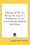 Vikings of the Ice Being the Log of a Tenderfoot on the Great Newfoundland Seal Hunt