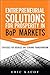 Entrepreneurial Solutions for Prosperity in BoP Markets: Strategies for Business and Economic Transformation