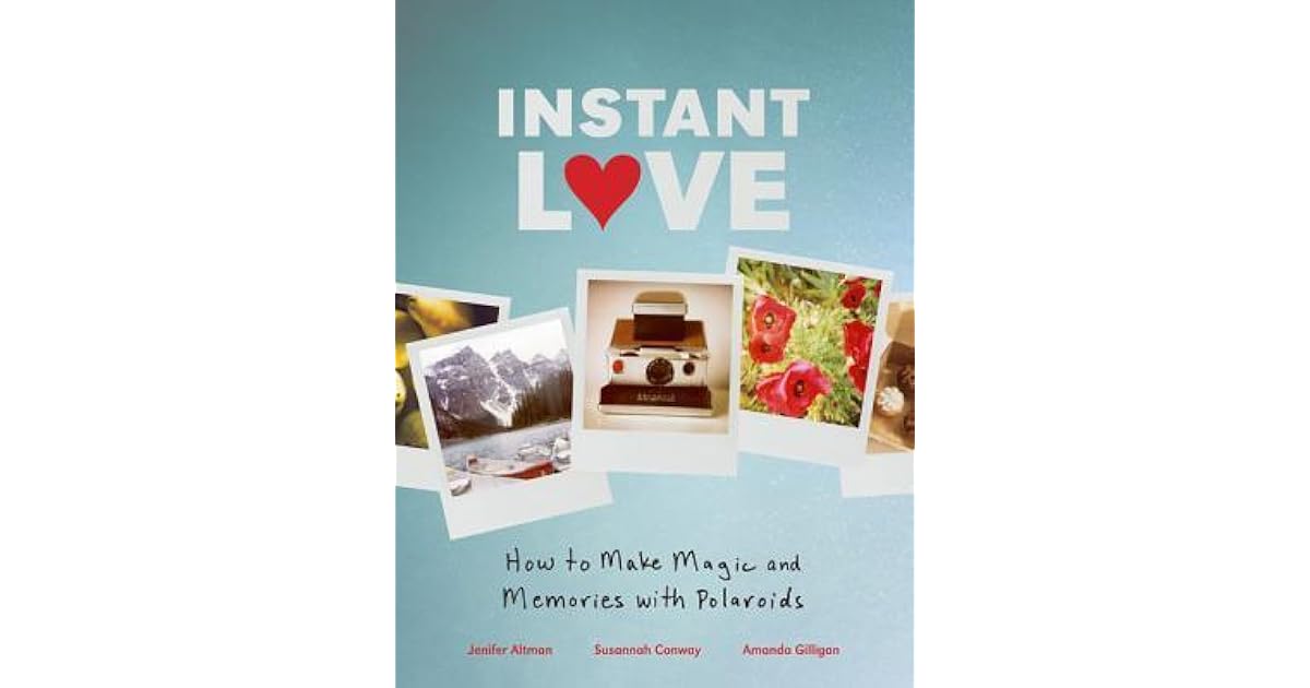 Instant Love How to Make Magic and Memories with Polaroids by Jenifer