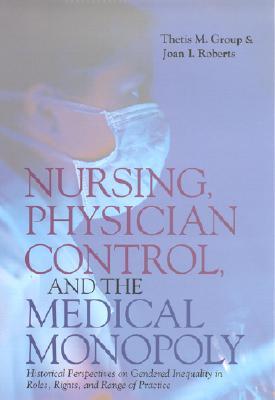 Nursing, Physician Control, and the Medical Monopoly: Historical (Hardcover)