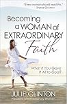 Becoming a Woman of Extraordinary Faith: What If You Gave It All to God?