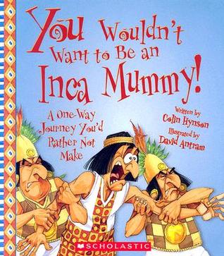 You Wouldn't Want to Be an Inca Mummy! (You Wouldn't Want to…: Ancient Civilization)