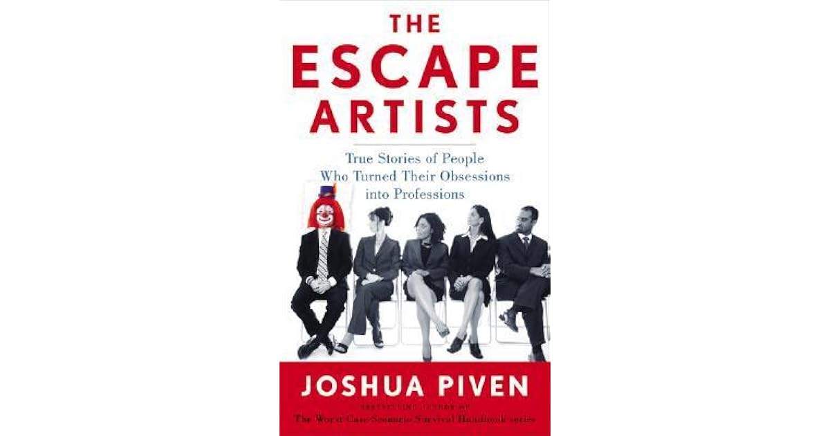 The Escape Artists True Stories of People Who Turned Their Obsessions Into Professions by