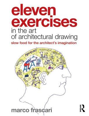 Eleven Exercises in the Art of Architectural Drawing: Slow Food for the Architect's Imagination (Paperback)