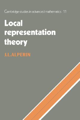 Local Representation Theory: Modular Representations as an Introduction to the Local Representation Theory of Finite Groups (Cambridge Studies in Advanced Mathematics, Series Number 11) (Volume 0)