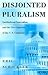 Disjointed Pluralism: Institutional Innovation and the Development of the U.S. Congress (Princeton Studies in American Politics)