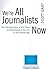 We're All Journalists Now: The Transformation of the Press and Reshaping of the Law in the Internet Age