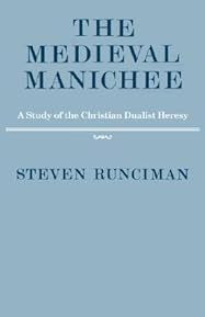 The Medieval Manichee: A Study of the Christian Dualist Heresy