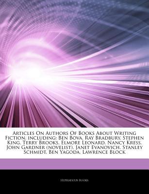 Articles on Authors of Books about Writing Fiction, Including: Ben Bova, Ray Bradbury, Stephen King, Terry Brooks, Elmore Leonard, Nancy Kress, John Gardner (Novelist), Janet Evanovich, Stanley Schmidt, Ben Yagoda, Lawrence Block