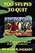 Too Stupid To Quit: Banking And Business Lessons Learned The Hard Way