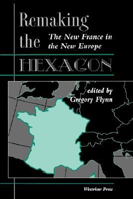 Remaking The Hexagon: The New France In The New Europe (Paperback)
