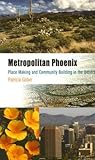 Metropolitan Phoenix: Place Making and Community Building in the Desert (Metropolitan Portraits)