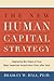 The New Human Capital Strategy: Improving the Value of Your Most Important Investment- Year After Year