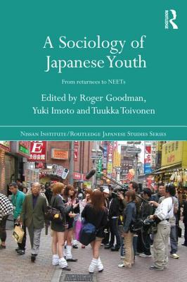 A Sociology of Japanese Youth: From Returnees to NEETs (Nissan Institute/Routledge Japanese Studies)
