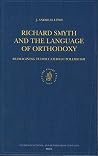 Richard Smyth and the Language of Orthodoxy: Re-imagining Tudor Catholic Polemicism (Studies in Medieval and Reformation Traditions, 96) Richard Smyth and the Language of Orthodoxy: Re-imagining Tudor Catholic Polemicism (Studies in Medieval and Reformation Traditions, 96)