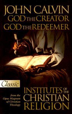 God the Creator, God the Redeemer: Institutes of the Christian Religion (Pure Gold Classic)