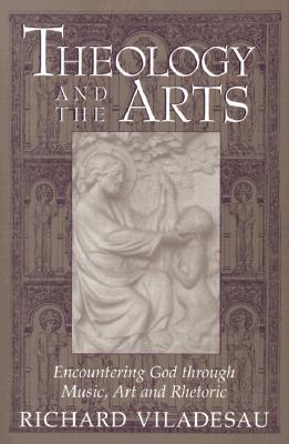 Theology and the Arts: Encountering God through Music, Art and Rhetoric (Paperback)