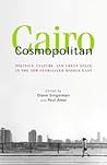 Cairo Cosmopolitan: Politics, Culture, and Urban Space in the New Middle East Cairo Cosmopolitan: Politics, Culture, and Urban Space in the New Middle East