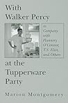 With Walker Percy at the Tupperware Party: in Company with Flannery O'Connor, T.S. Eliot, and Others With Walker Percy at the Tupperware Party: in Company with Flannery O'Connor, T.S. Eliot, and Others