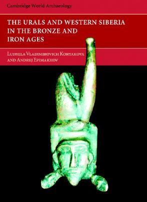 The Urals and Western Siberia in the Bronze and Iron Ages (Cambridge World Archaeology)