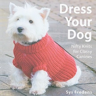 Dress Your Dog: Nifty Knits for Classy Canines (Paperback)