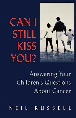 Can I Still Kiss You?: Answering Your Children's Questions About Cancer (Paperback)